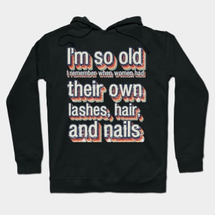 I'm so old I remember when women had their own lashes, hair, and nails Hoodie